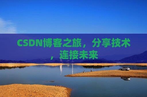 CSDN博客之旅,分享技术,连接未来